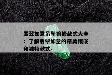 翡翠如意吊坠镶嵌款式大全：了解翡翠如意的精美镶嵌和独特款式。