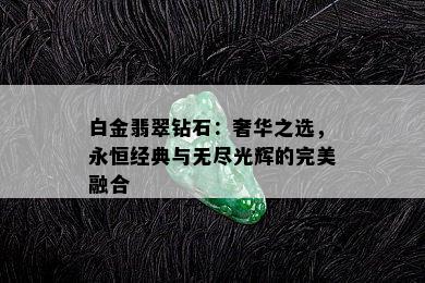 白金翡翠钻石：奢华之选，永恒经典与无尽光辉的完美融合