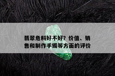 翡翠危料好不好？价值、销售和制作手镯等方面的评价