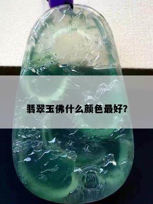 翡翠玉佛什么颜色更好？