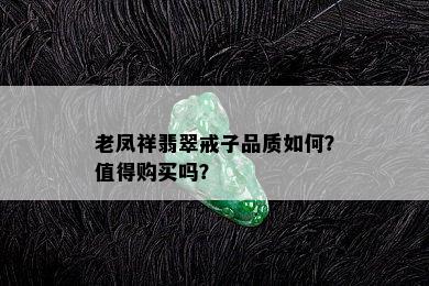 老凤祥翡翠戒子品质如何？值得购买吗？