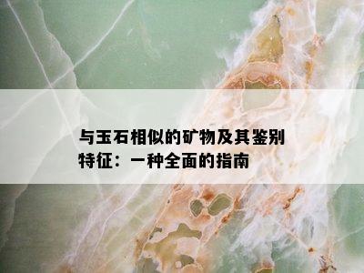 与玉石相似的矿物及其鉴别特征：一种全面的指南