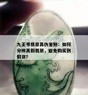 九王爷翡翠真伪鉴别：如何分辨真假翡翠，避免购买到假货？