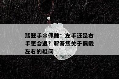 翡翠手串佩戴：左手还是右手更合适？解答您关于佩戴左右的疑问