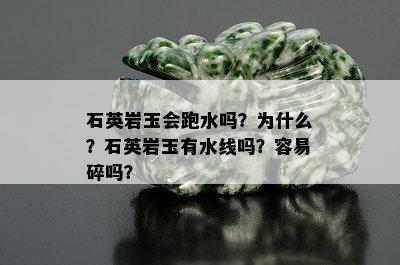 石英岩玉会跑水吗？为什么？石英岩玉有水线吗？容易碎吗？