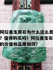 阿拉善玉原石为什么这么贵？值得购买吗？阿拉善玉石的价值和品质如何？