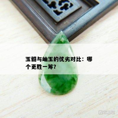 玉髓与岫玉的优劣对比：哪个更胜一筹？