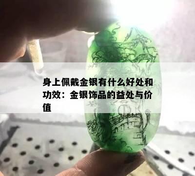 身上佩戴金银有什么好处和功效：金银饰品的益处与价值