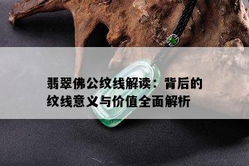 翡翠佛公纹线解读：背后的纹线意义与价值全面解析