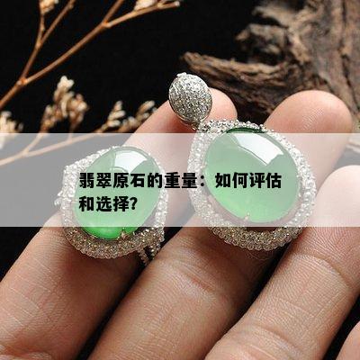 翡翠原石的重量：如何评估和选择？