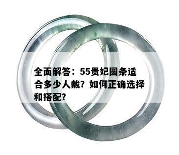 全面解答：55贵妃圆条适合多少人戴？如何正确选择和搭配？