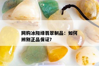 网购冰阳绿翡翠制品：如何辨别正品保证？