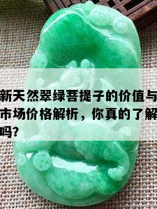 新天然翠绿菩提子的价值与市场价格解析，你真的了解吗？