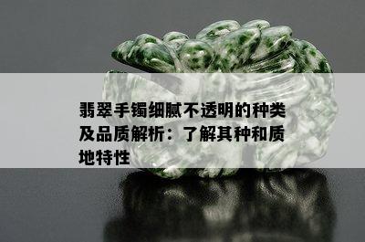 翡翠手镯细腻不透明的种类及品质解析：了解其种和质地特性