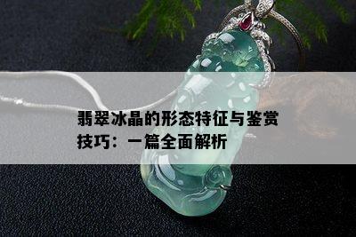 翡翠冰晶的形态特征与鉴赏技巧：一篇全面解析