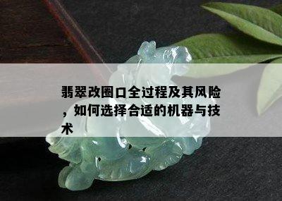 翡翠改圈口全过程及其风险，如何选择合适的机器与技术