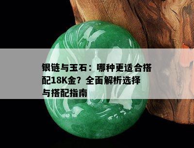 银链与玉石：哪种更适合搭配18K金？全面解析选择与搭配指南