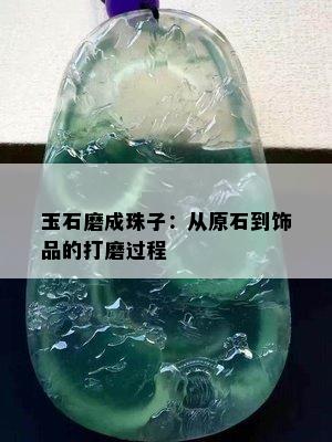 玉石磨成珠子：从原石到饰品的打磨过程