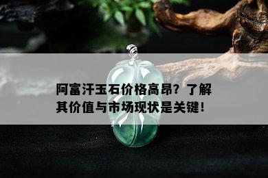 阿富汗玉石价格高昂？了解其价值与市场现状是关键！