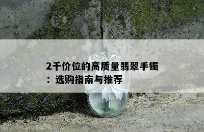 2千价位的高质量翡翠手镯：选购指南与推荐