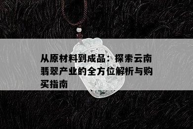 从原材料到成品：探索云南翡翠产业的全方位解析与购买指南