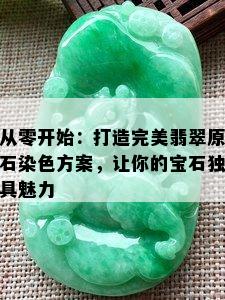 从零开始：打造完美翡翠原石染色方案，让你的宝石独具魅力