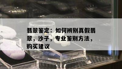 翡翠鉴定：如何辨别真假翡翠，沙子，专业鉴别方法，购买建议