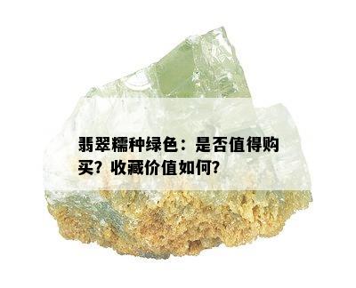 翡翠糯种绿色：是否值得购买？收藏价值如何？