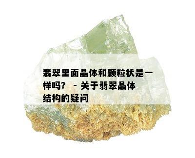 翡翠里面晶体和颗粒状是一样吗？ - 关于翡翠晶体结构的疑问