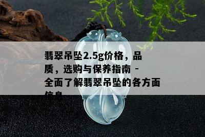 翡翠吊坠2.5g价格，品质，选购与保养指南 - 全面了解翡翠吊坠的各方面信息