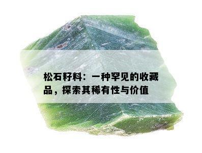 松石籽料：一种罕见的收藏品，探索其稀有性与价值