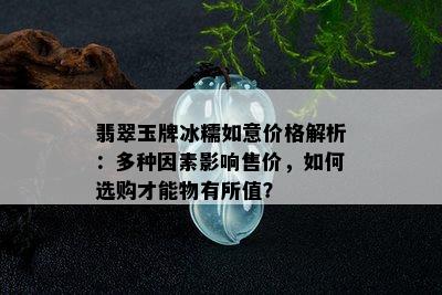 翡翠玉牌冰糯如意价格解析：多种因素影响售价，如何选购才能物有所值？