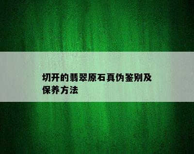 切开的翡翠原石真伪鉴别及保养方法