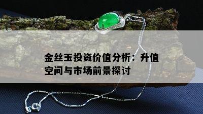 金丝玉投资价值分析：升值空间与市场前景探讨