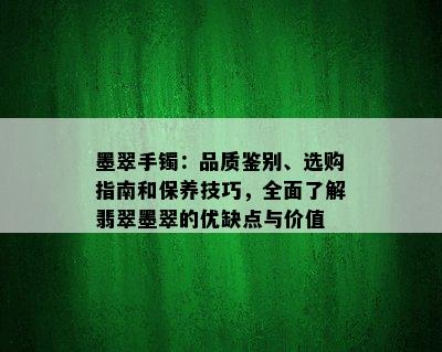 墨翠手镯：品质鉴别、选购指南和保养技巧，全面了解翡翠墨翠的优缺点与价值