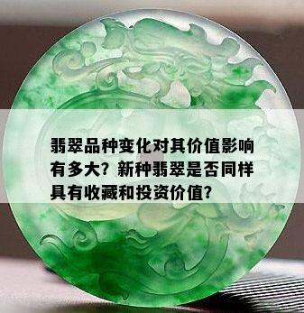 翡翠品种变化对其价值影响有多大？新种翡翠是否同样具有收藏和投资价值？