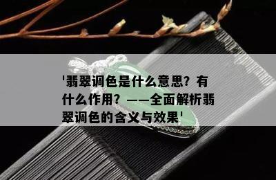 '翡翠调色是什么意思？有什么作用？——全面解析翡翠调色的含义与效果'