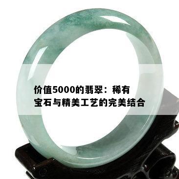 价值5000的翡翠：稀有宝石与精美工艺的完美结合