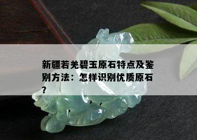 新疆若羌碧玉原石特点及鉴别方法：怎样识别优质原石？