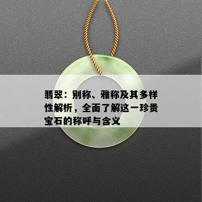 翡翠：别称、雅称及其多样性解析，全面了解这一珍贵宝石的称呼与含义