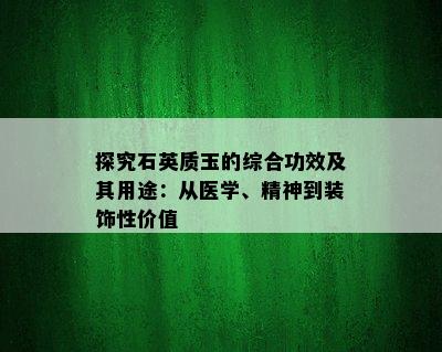 探究石英质玉的综合功效及其用途：从医学、精神到装饰性价值