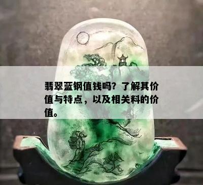 翡翠蓝钢值钱吗？了解其价值与特点，以及相关料的价值。