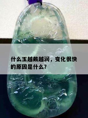 什么玉越戴越润，变化很快的原因是什么？