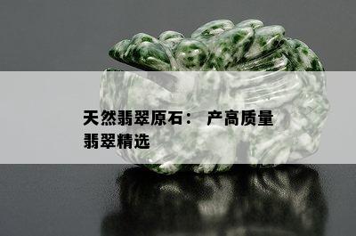 天然翡翠原石： 产高质量翡翠精选