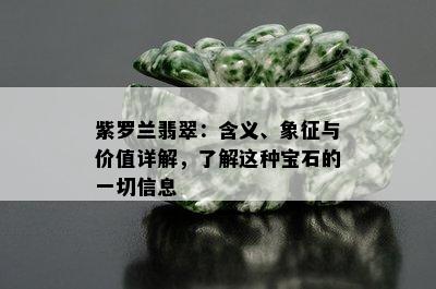 紫罗兰翡翠：含义、象征与价值详解，了解这种宝石的一切信息