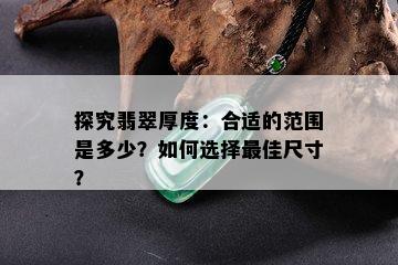 探究翡翠厚度：合适的范围是多少？如何选择更佳尺寸？