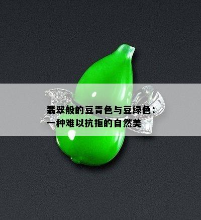 翡翠般的豆青色与豆绿色：一种难以抗拒的自然美