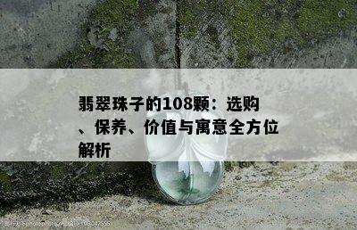 翡翠珠子的108颗：选购、保养、价值与寓意全方位解析