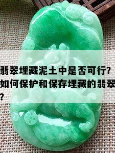 翡翠埋藏泥土中是否可行？如何保护和保存埋藏的翡翠？