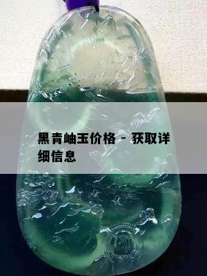 黑青岫玉价格 - 获取详细信息